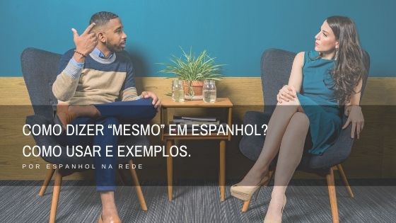 Como dizer “mesmo” em espanhol? Como usar e exemplos. Espanhol na Rede.