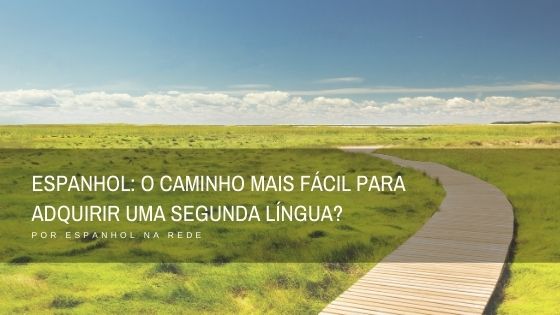 Espanhol: o caminho mais fácil para adquirir uma segunda língua? - Espanhol na Rede